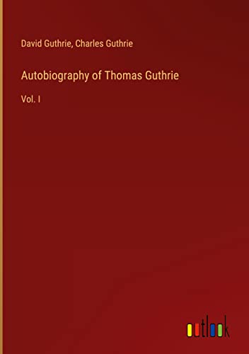 Autobiography of Thomas Guthrie: Vol. I