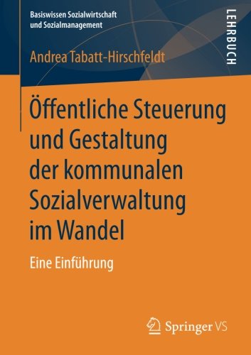 Öffentliche Steuerung und Gestaltung der kommunalen Sozialverwaltung im Wandel: Eine Einführung (Basiswissen Sozialwirtschaft und Sozialmanagement)