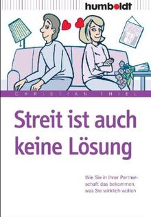 Streit ist auch keine Lösung: Wie Sie in Ihrer Partnerschaft das bekommen, was Sie wirklich wollen