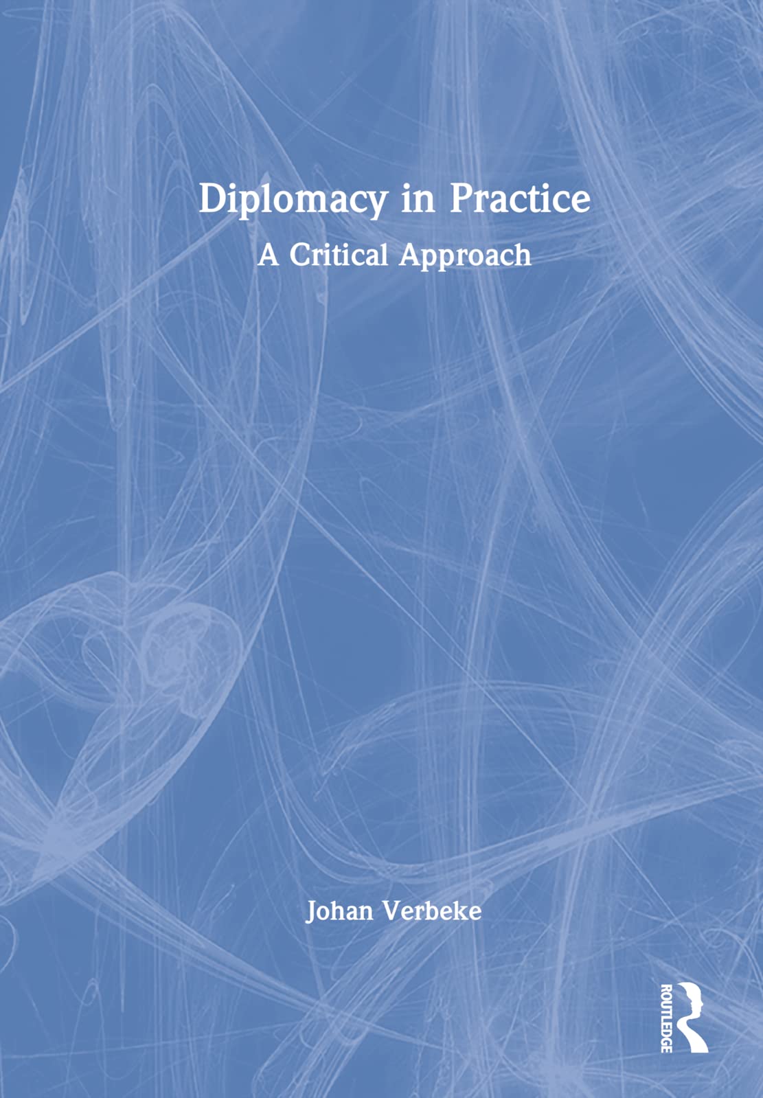 Johan Verbeke Diplomacy In Practice, A Critical Approach