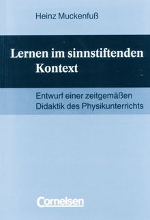 Lernen im sinnstiftenden Kontext: Entwurf einer zeitgemäßen Didaktik des Physikunterrichts