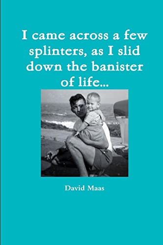 I came across a few splinters, as I slid down the banister of life. . .
