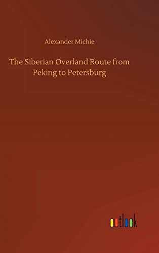 The Siberian Overland Route from Peking to Petersburg