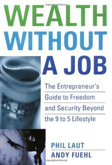 Wealth Without a Job: The Entrepreneur's Guide to Freedom and Security Beyond the 9 to 5 Lifestyle