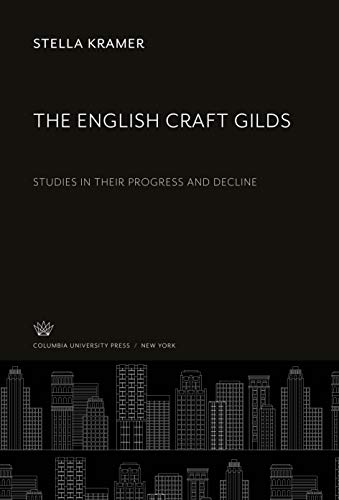 The English Craft Gilds: Studies in Their Progress and Decline