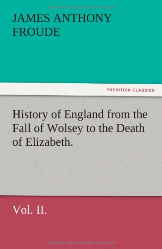 History of England from the Fall of Wolsey to the Death of Elizabeth. Vol. II.