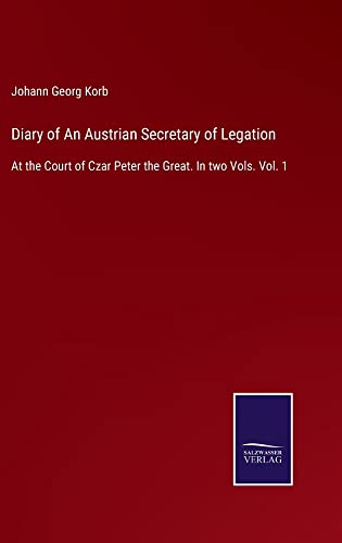 Diary of An Austrian Secretary of Legation: At the Court of Czar Peter the Great. In two Vols. Vol. 1