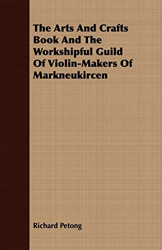 The Arts And Crafts Book And The Workshipful Guild Of Violin-Makers Of Markneukircen