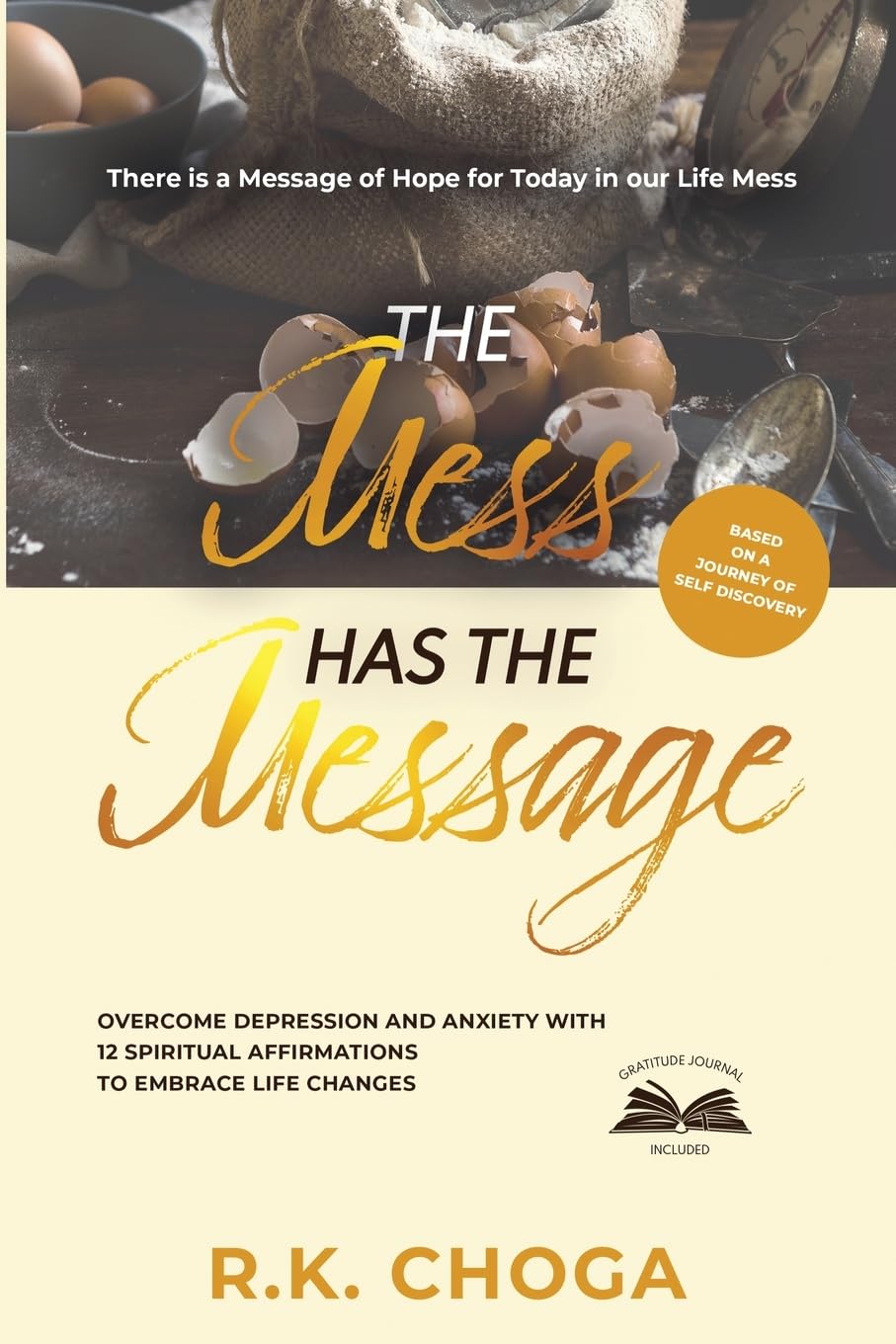 The Mess Has The Message: Overcome Depression & Anxiety with 12 Spiritual Affirmations to Embrace Life Changes - There is a Message of Hope for Today in our Life Mess (Gratitude Journal Included)