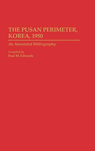 The Pusan Perimeter, Korea, 1950: An Annotated Bibliography (Bibliographies of Battles & Leaders)
