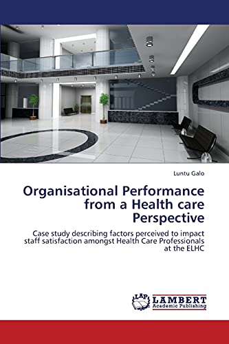 Organisational Performance from a Health care Perspective: Case study describing factors perceived to impact staff satisfaction amongst Health Care Professionals at the ELHC