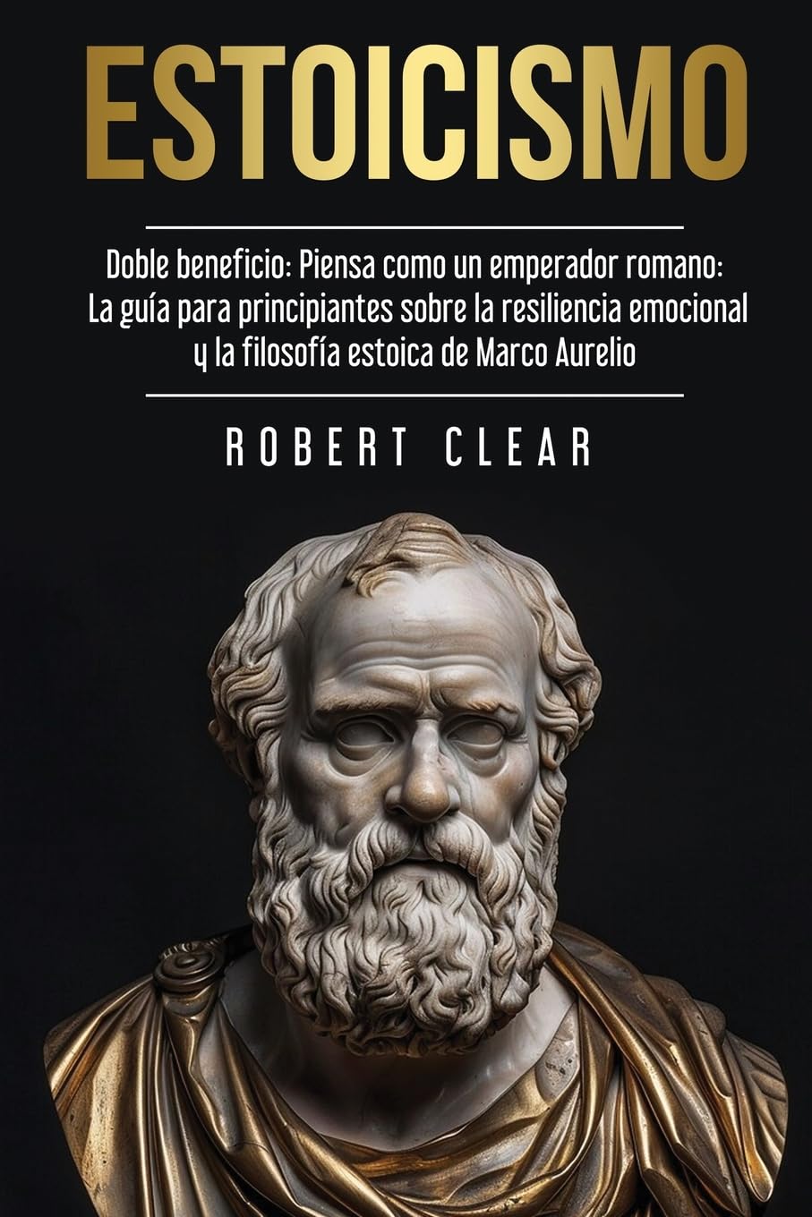 Estoicismo: Doble Beneficio: Piensa Como un Emperador Romano La Guía Para Principiantes Sobre La Resiliencia Emocional y La Filosofía Estoica de Marco Aurelio (Psicológica, Band 26)