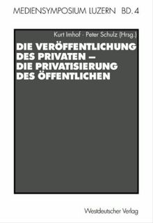 Die Veröffentlichung des Privaten - Die Privatisierung des Öffentlichen (Mediensymposium)