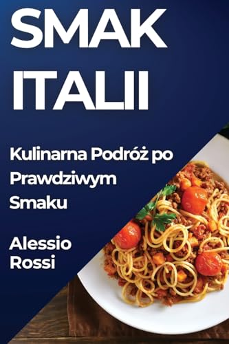 Smak Italii: Kulinarna Podró¿ po Prawdziwym Smaku