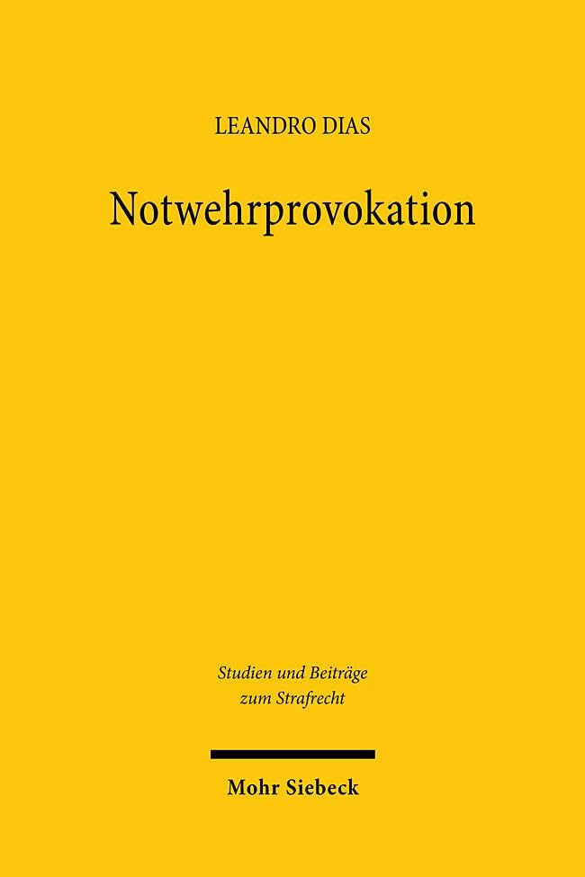 Notwehrprovokation: Zugleich ein Beitrag zu den moralphilosophischen Grundlagen des Notwehrrechts (Studien und Beiträge zum Strafrecht, Band 45)