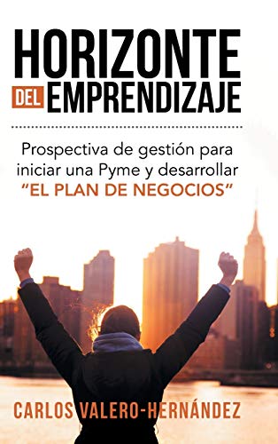 Horizonte del emprendizaje: Prospectiva de gestión para iniciar una Pyme y desarrollar El Plan de Negocios