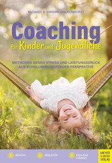 Coaching für Kinder und Jugendliche: Methoden gegen Stress und Leistungsdruck aus schulübergreifender Perspektive