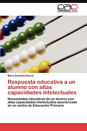 Respuesta educativa a un alumno con altas capacidades intelectuales: Necesidades educativas de un alumno con altas capacidades intelectuales escolarizado en un centro de Educación Primaria