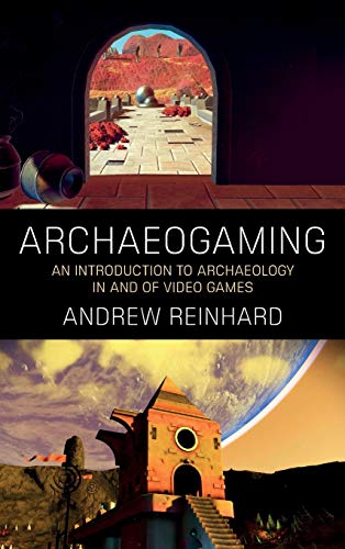 Archaeogaming: An Introduction to Archaeology in and of Video Games