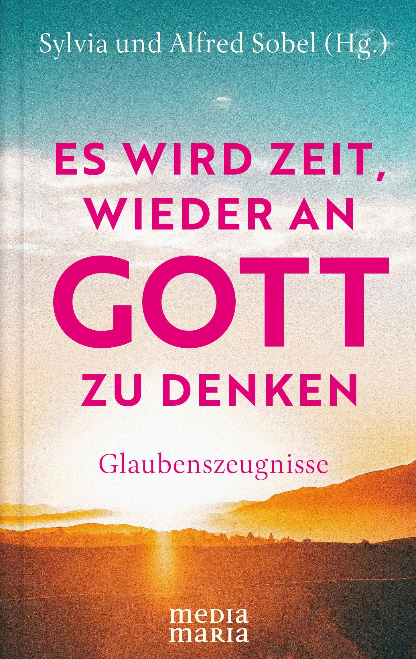 Es wird Zeit, wieder an Gott zu denken: Glaubenszeugnisse