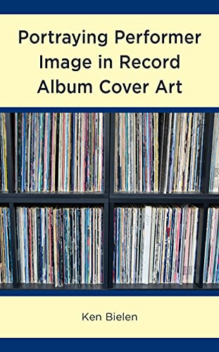 Portraying Performer Image in Record Album Cover Art (For the Record: Lexington Studies in Rock and Popular Music)