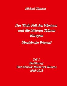 Der tiefe Fall des Westens und die bitteren Tränen Europas: Teil1 - Einführung - Eine Kritische Bilanz des Westens 1949-2023