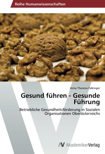 Gesund führen - Gesunde Führung: Betriebliche Gesundheitsförderung in Sozialen Organisationen Oberösterreichs