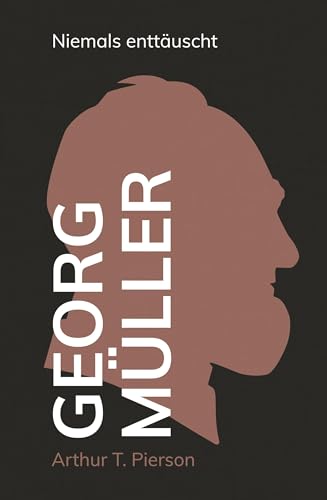 Pierson, Arthur T.: Georg Müller - Niemals enttäuscht