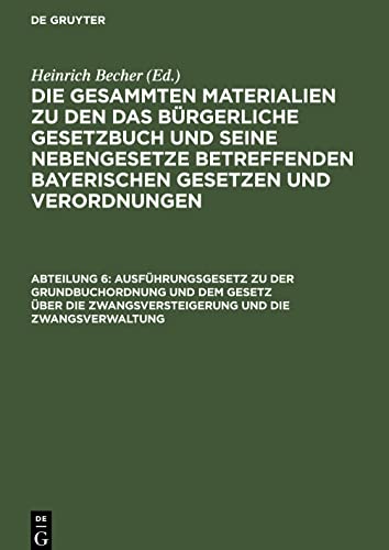 Die gesammten Materialien zu den das Bürgerliche Gesetzbuch und seine Nebengesetze betreffenden bayerischen Gesetzen und Verordnungen, Abteilung 6, ... und die Zwangsverwaltung: vom 9. Juni 1899