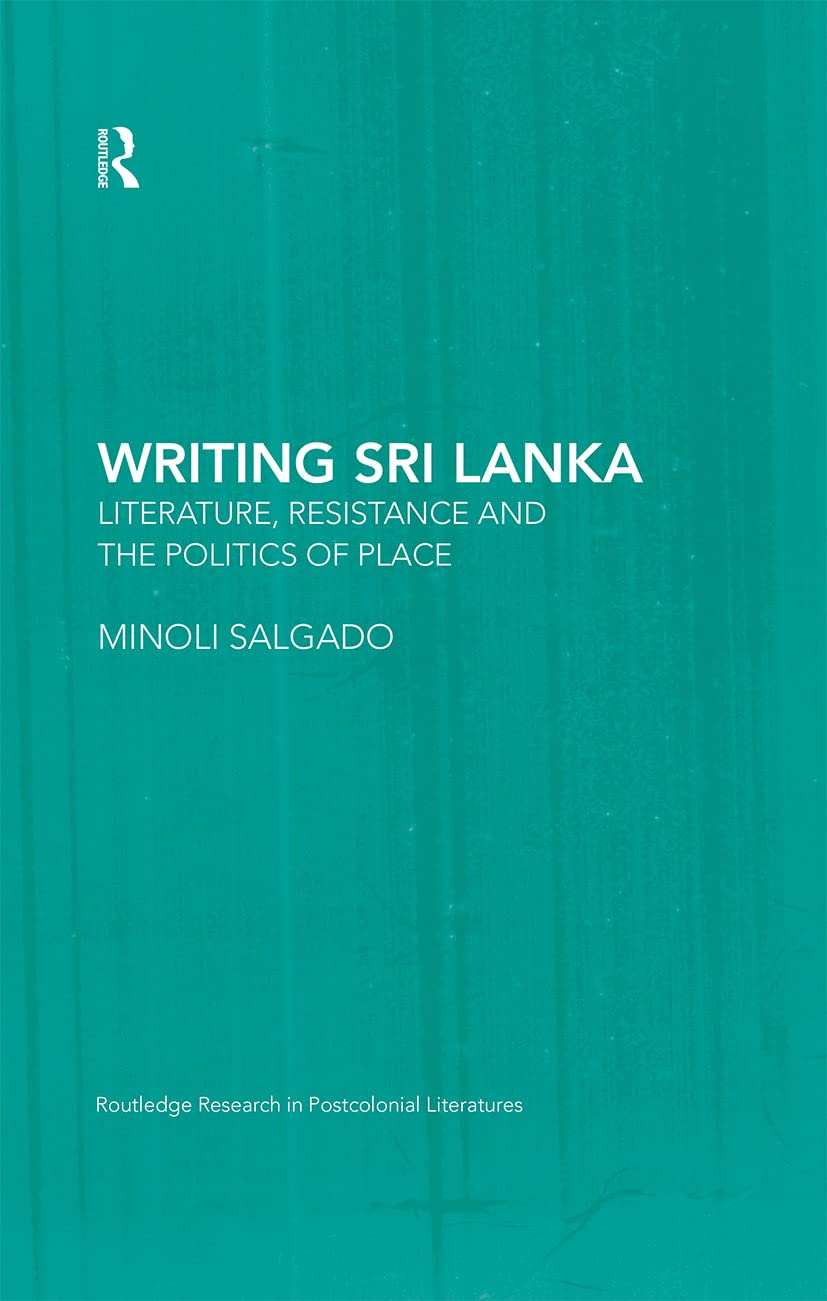 Writing Sri Lanka: Literature, Resistance & the Politics of Place (Postcolonial Literatures, 15, Band 15)