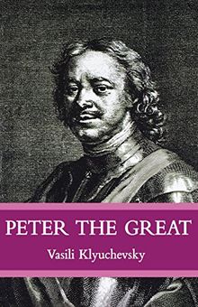 Peter The Great: The Classic Biography of Tsar Peter the Great