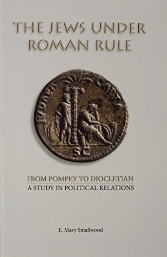 The Jews under Roman Rule: From Pompey to Diocletian: A Study in Political Relations