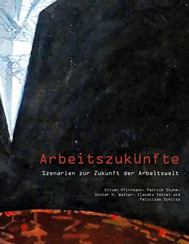 Arbeitszukünfte: Szenarien zur Zukunft der Arbeitswelt