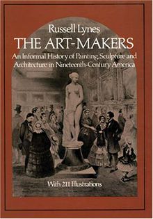 The Art-Makers: Informal History of Painting, Sculpture and Architecture in Nineteenth Century America
