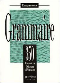 Grammaire : 350 exercices, niveau débutant