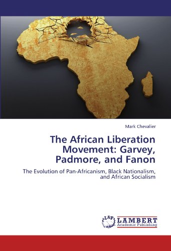 The African Liberation Movement: Garvey, Padmore, and Fanon: The Evolution of Pan-Africanism, Black Nationalism, and African Socialism
