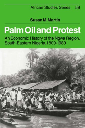 Palm Oil and Protest: An Economic History of the Ngwa Region, South-Eastern Nigeria, 1800 1980 (African Studies, Band 59)