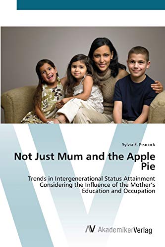 Not Just Mum and the Apple Pie: Trends in Intergenerational Status Attainment Considering the Influence of the Mother’s Education and Occupation