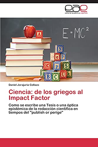 Ciencia: de los griegos al Impact Factor: Como se escribe una Tesis o una óptica epistémica de la redacción científica en tiempos del publish or perige