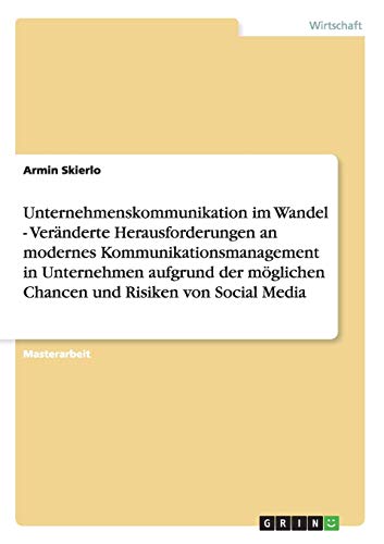 Unternehmenskommunikation im Wandel - Veränderte Herausforderungen an modernes Kommunikationsmanagement in Unternehmen aufgrund der möglichen Chancen und Risiken von Social Media