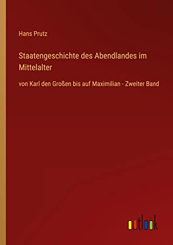 Staatengeschichte des Abendlandes im Mittelalter: von Karl den Großen bis auf Maximilian - Zweiter Band