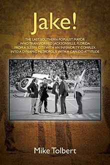 Jake! The last southern populist mayor who transformed Jacksonville, Florida from a sleepy city with an inferiority complex into a dynamic metropolis with a can-do attitude