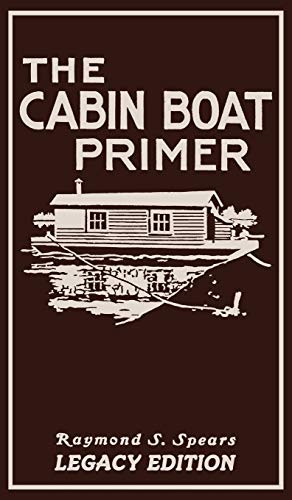 The Cabin Boat Primer (Legacy Edition): The Classic Guide Of Cabin-Life On The Water By Building, Furnishing, And Maintaining Maintaining Rustic House ... Life and Cabin Craft Collection, Band 5)