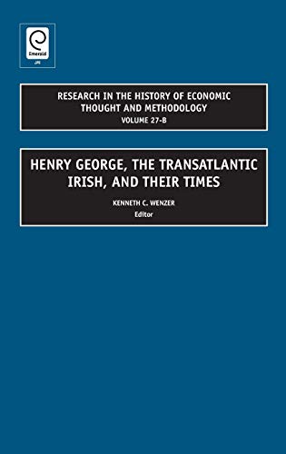 Henry George, the Transatlantic Irish, and Their Times (Volume 27b) (RESEARCH IN THE HISTORY OF ECONOMIC THOUGHT AND METHODOLOGY)