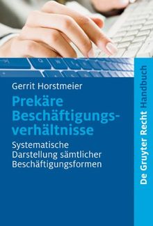Prekäre Beschäftigungsverhältnisse: Systematische Darstellung sämtlicher Beschäftigungsformen (de Gruyter Handbuch)