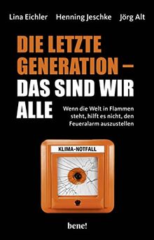 Die letzte Generation – das sind wir alle: Wenn die Welt in Flammen steht, hilft es nicht, den Feueralarm auszustellen
