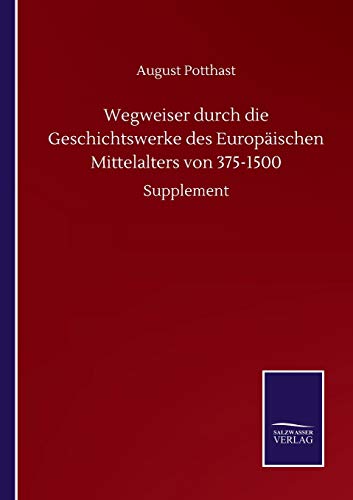 Wegweiser durch die Geschichtswerke des Europäischen Mittelalters von 375-1500: Supplement