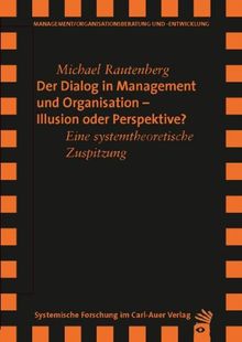 Der Dialog in Management und Organisation ­ Illusion oder Perspektive: Eine systemtheoretische Zuspitzung