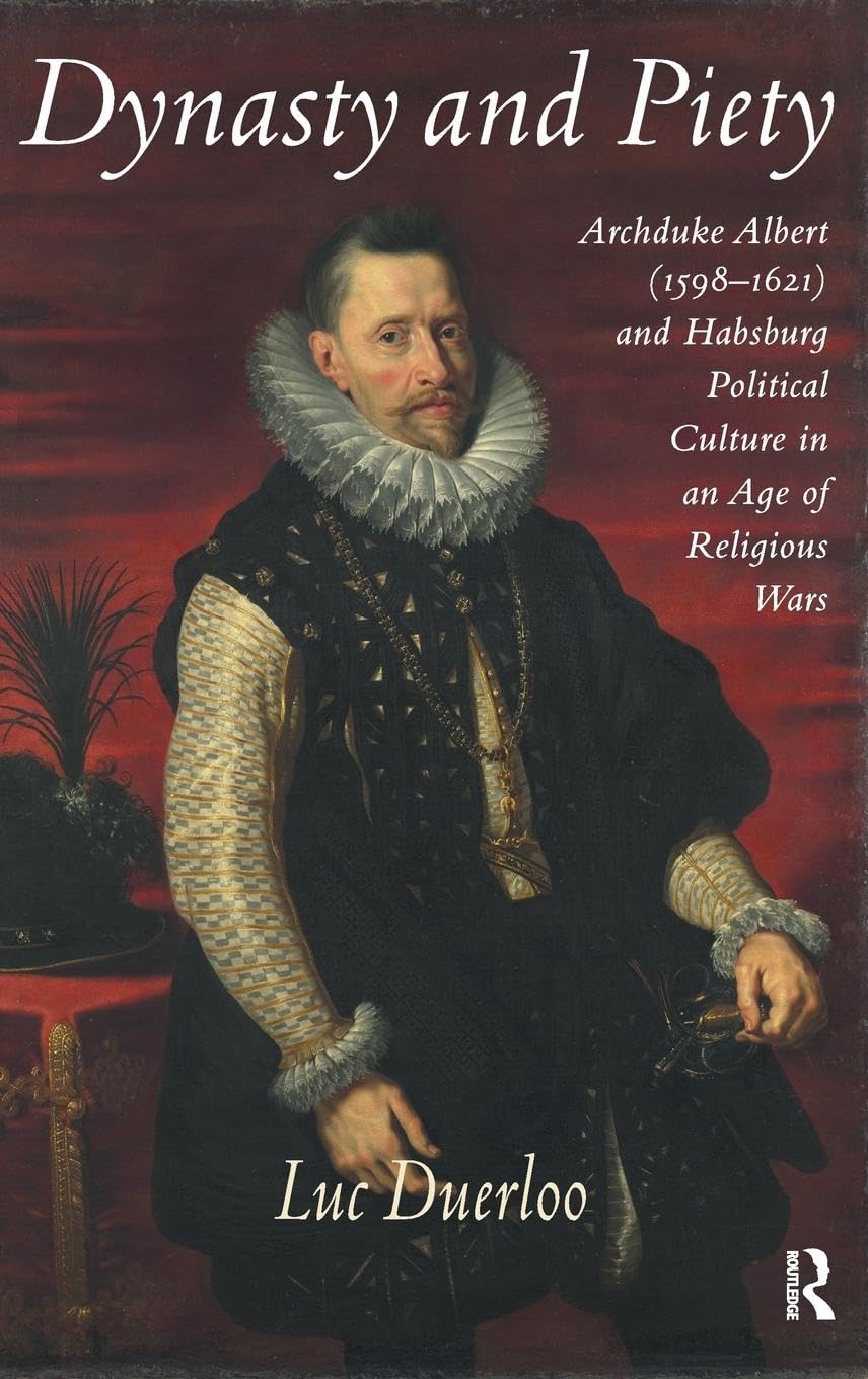 Luc Duerloo Dynasty And Piety, Archduke Albert (1598-1621) And Habsburg Political Culture In An Age Of Religious Wars