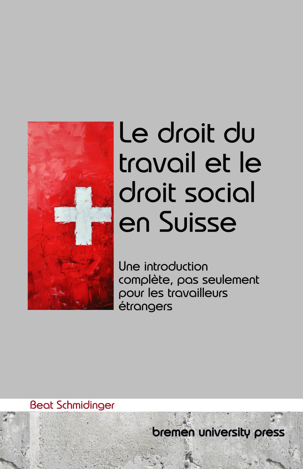 Le droit du travail et le droit social en Suisse: Une introduction complète, pas seulement pour les travailleurs étrangers